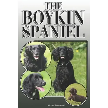 The Boykin Spaniel: A Complete and Comprehensive Owners Guide To: Buying, Owning, Health, Grooming, Training, Obedience, Understanding and