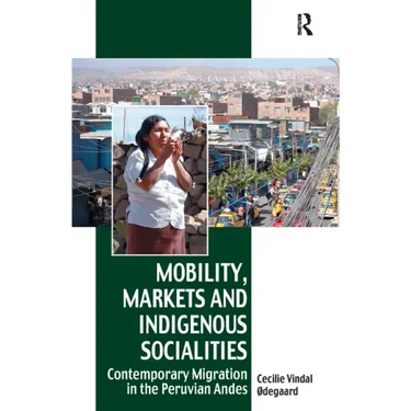 Mobility, Markets and Indigenous Socialities: Contemporary Migration in the Peruvian Andes