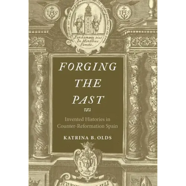Forging the Past: Invented Histories in Counter-Reformation Spain