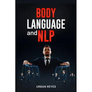 Body Language and Nlp: Dark Psychology Master's Guide to a Comprehensive Study of Mind Control, Persuasion, People Analysis, and Brainwashing