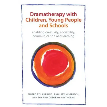 Dramatherapy with Children, Young People and Schools: Enabling Creativity, Sociability, Communication and Learning