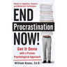 End Procrastination Now!: Get It Done with a Proven Psychological Approach