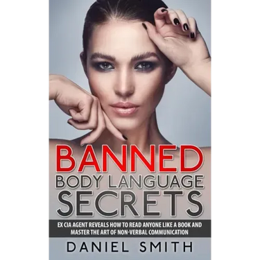 Banned Body Language Secrets: EX CIA Agent Reveals How To Read Anyone Like A Book And Master The Art Of Non-Verbal Communication