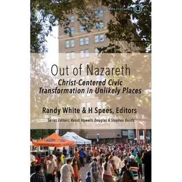Out of Nazareth: Christ-Centered Civic Transformation In Unlikely Places
