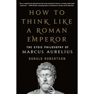 How to Think Like a Roman Emperor: The Stoic Philosophy of Marcus Aurelius