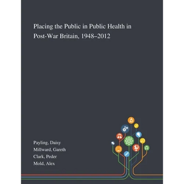 Placing the Public in Public Health in Post-War Britain, 1948-2012