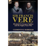 Sir Francis Vere: Elizabeth I's Greatest Soldier and the Eighty Years War