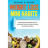 Weight Loss Mini Habits: Discover New and Natural Ways to Lose Weight Without Calorie Counting or Starving Yourself.