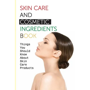 Skin Care And Cosmetic Ingredients Book- Things You Should Know About Skin Care Products: Beauty Recipes