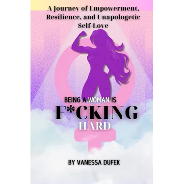Being a Woman is F*cking Hard: A Journey of Empowerment, Resilience, and Unapologetic Self-Love