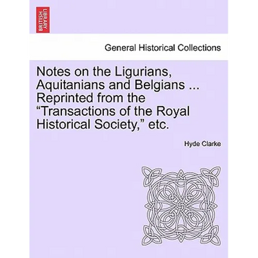 Notes on the Ligurians, Aquitanians and Belgians ... Reprinted from the Transactions of the Royal Historical Society, Etc.