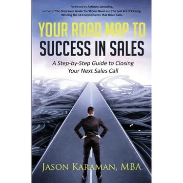 Your Road Map to Success in Sales: A Step-By-Step Guide to Closing Your Next Sales Call