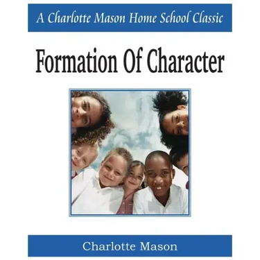 Formation of Character: Charlotte Mason Homeschooling Series, Vol. 5