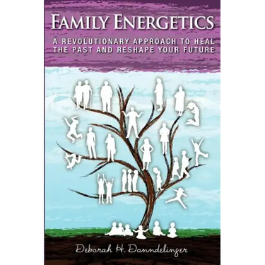 Family Energetics: A Revolutionary Approach To Heal the Past and Reshape Your Future