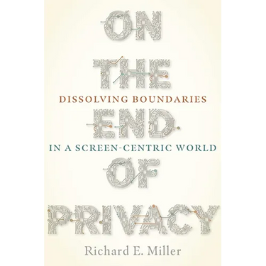 On the End of Privacy: Dissolving Boundaries in a Screen-Centric World