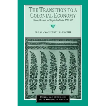 The Transition to a Colonial Economy: Weavers, Merchants and Kings in South India, 1720 1800