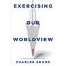 Exercising Our Worldview: Brief Essays on Issues from Technology to Art from One Christian's Perspective