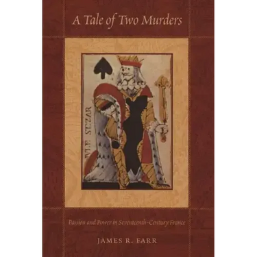 A Tale of Two Murders: Passion and Power in Seventeenth-Century France