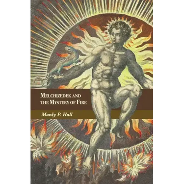 Melchizedek and the Mystery of Fire: A Treatise in Three Parts
