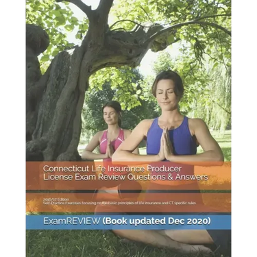 Connecticut Life Insurance Producer License Exam Review Questions & Answers 2016/17 Edition: Self-Practice Exercises focusing on the basic principles