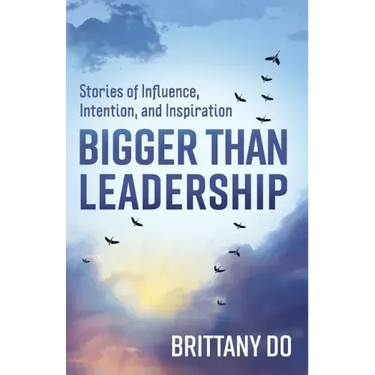 Bigger Than Leadership: Stories of Influence, Intention, and Inspiration