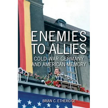 Enemies to Allies: Cold War Germany and American Memory