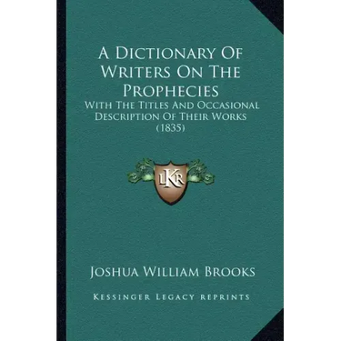 A Dictionary of Writers on the Prophecies: With the Titles and Occasional Description of Their Works (1835)