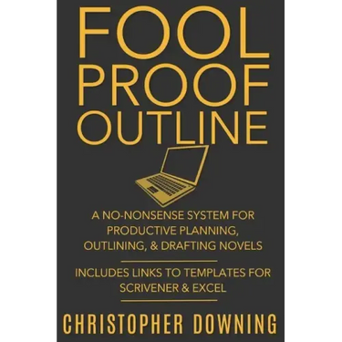 Fool Proof Outline: A No-Nonsense System for Productive Brainstorming, Outlining, & Drafting Novels