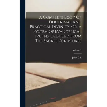 A Complete Body Of Doctrinal And Practical Divinity, Or, A System Of Evangelical Truths, Deduced From The Sacred Scriptures; Volume 1