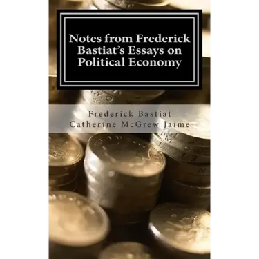 Notes from Frederick Bastiat's Essays on Political Economy
