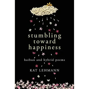 Stumbling Toward Happiness: Haibun and Hybrid Poems
