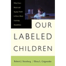 Our Labeled Children: What Every Parent and Teacher Needs to Know about Learning Disabilities