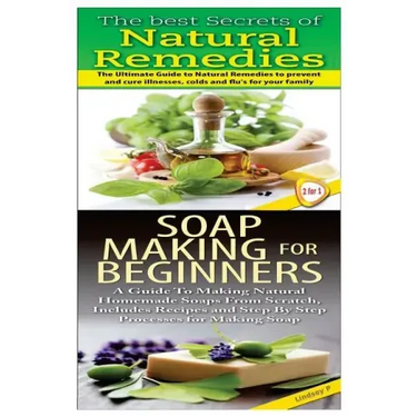 The Best Secrets of Natural Remedies & Soap Making For Beginners