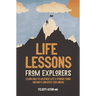 Life Lessons from Explorers: Learn How to Weather Life's Storms from History's Greatest Explorers