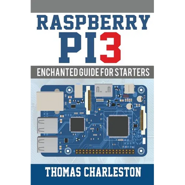 Raspberry Pi3: Enchanted Guide For Starters