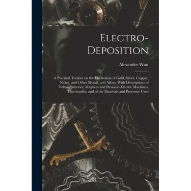 Electro-deposition: A Practical Treatise on the Electrolysis of Gold, Silver, Copper, Nickel, and Other Metals, and Alloys, With Descripti