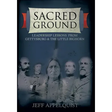 Sacred Ground: Leadership Lessons From Gettysburg & The Little Bighorn