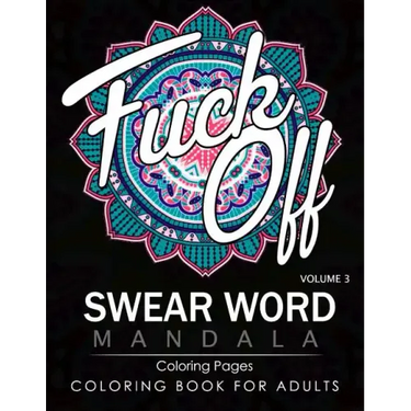 Swear Word Mandala Coloring Pages Volume 3: Rude and Funny Swearing and Cursing Designs with Stress Relief Mandalas (Funny Coloring Books)