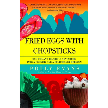 Fried Eggs with Chopsticks: One Woman's Hilarious Adventure into a Country and a Culture Not Her Own