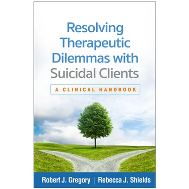 Resolving Therapeutic Dilemmas with Suicidal Clients: A Clinical Handbook