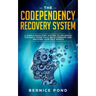 The Codependency Recovery System: A Simple Four Step System to Untangle Yourself from Toxic Relationships and Recover Your Self Worth