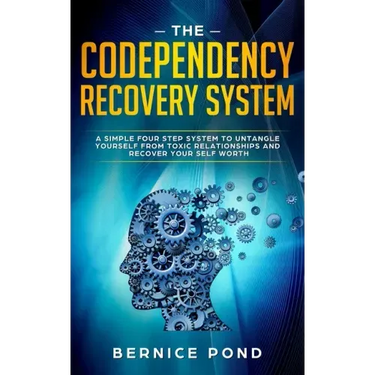 The Codependency Recovery System: A Simple Four Step System to Untangle Yourself from Toxic Relationships and Recover Your Self Worth