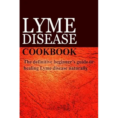 Lyme Disease Cookbook: The definitive beginner's guide to healing Lyme disease naturally