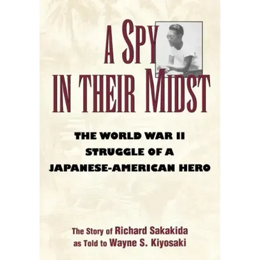 A Spy in Their Midst: The World War II Struggle of a Japanese-American Hero