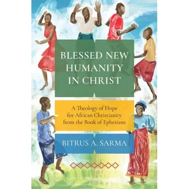 Blessed New Humanity in Christ: A Theology of Hope for African Christianity from the Book of Ephesians