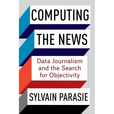 Computing the News: Data Journalism and the Search for Objectivity