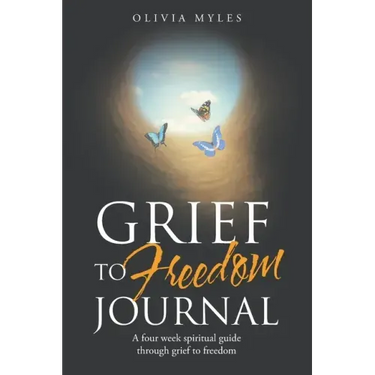 Grief to Freedom Journal: A Four Week Spiritual Guide Through Grief to Freedom