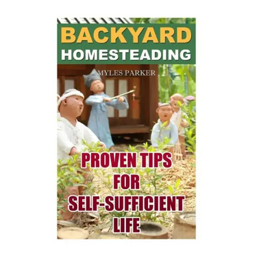 Backyard Homesteading: Proven Tips For Self-Sufficient Life