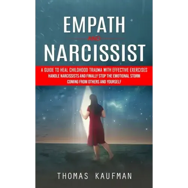 Empath and Narcissist: A Guide to Heal Childhood Trauma With Effective Exercises (Handle Narcissists and Finally Stop the Emotional Storm Com
