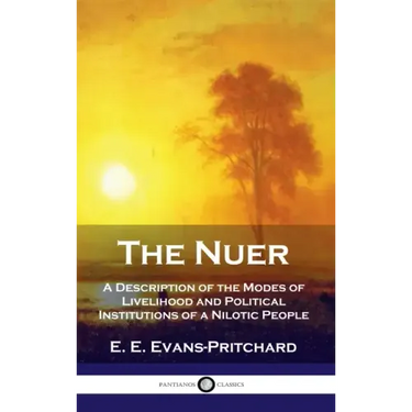 Nuer: A Description of the Modes of Livelihood and Political Institutions of a Nilotic People